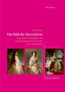 Das Bild der Herrscherin : Franz Xaver Winterhalter und die Gattungspolitik des Portrats im 19. Jahrhundert