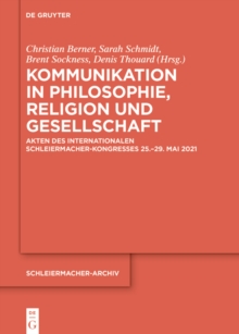 Kommunikation in Philosophie, Religion und Gesellschaft : Akten des Internationalen Schleiermacher-Kongresses 25.-29. Mai 2021