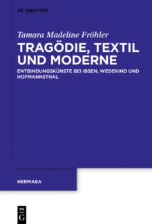 Tragodie, Textil und Moderne : Entbindungskunste bei Ibsen, Wedekind und Hofmannsthal
