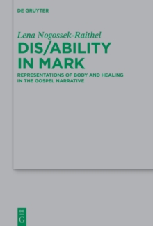 Dis/ability in Mark : Representations of Body and Healing in the Gospel Narrative