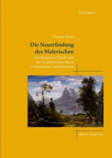 Die Neuerfindung des Malerischen : Zur Rezeption Tizians und der venezianischen Kunst in Klassizismus und Romantik