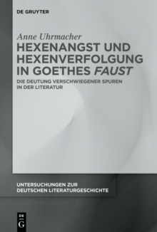 Hexenangst und Hexenverfolgung in Goethes ›Faust‹ : Die Deutung verschwiegener Spuren in der Literatur