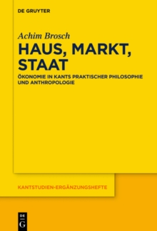 Haus, Markt, Staat : Okonomie in Kants praktischer Philosophie und Anthropologie
