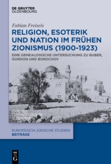 Religion, Esoterik und Nation im fruhen Zionismus (1900-1923) : Eine genealogische Untersuchung zu Buber, Gordon und Borochov