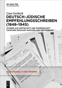 Deutsch-judische Empfehlungsschreiben (1848-1945) : Studien aus Wirtschaft und Wissenschaft zwischen sozialem Aufstieg und Vertreibung