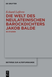 Die Welt des neulateinischen Barockdichters Jakob Balde : 30 Studien