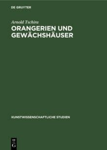 Orangerien und Gewachshauser : Ihre geschichtliche Entwicklung in Deutschland