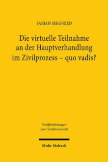 Die virtuelle Teilnahme an der Hauptverhandlung im Zivilprozess - quo vadis? : Bestandsaufnahme und Zukunftsperspektiven der Verhandlung im Wege der Bild- und Tonubertragung