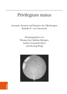 Privilegium maius : Autopsie, Kontext und Karriere der Falschungen Rudolfs IV. von Osterreich