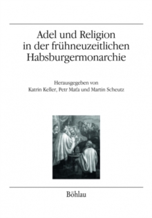 Adel und Religion in der fruhneuzeitlichen Habsburgermonarchie : Annaherung an ein gesamtosterreichisches Thema
