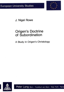 Origen's Doctrine of Subordination : A Study in Origen's Christology