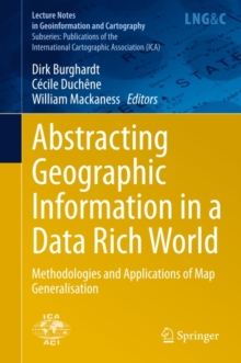 Abstracting Geographic Information in a Data Rich World : Methodologies and Applications of Map Generalisation