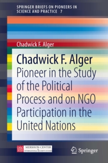 Chadwick F. Alger : Pioneer in the Study of the Political Process and on NGO Participation in the United Nations