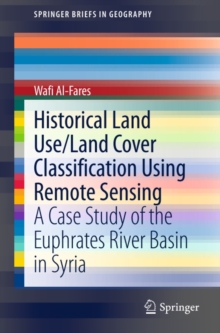 Historical Land Use/Land Cover Classification Using Remote Sensing : A Case Study of the Euphrates River Basin in Syria