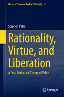 Rationality, Virtue, and Liberation : A Post-Dialectical Theory of Value