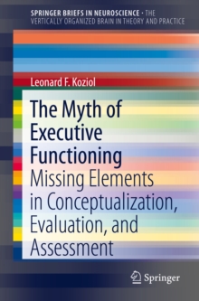 The Myth of Executive Functioning : Missing Elements in Conceptualization, Evaluation, and Assessment