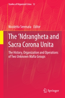 The 'Ndrangheta and Sacra Corona Unita : The History, Organization and Operations of Two Unknown Mafia Groups