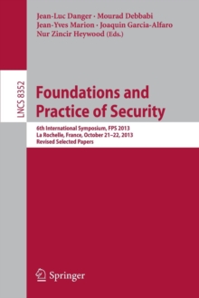 Foundations and Practice of Security : 6th International Symposium, FPS 2013, La Rochelle, France, October 21-22, 2013, Revised Selected Papers