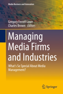 Managing Media Firms and Industries : What's So Special About Media Management?