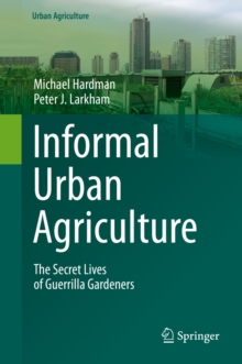 Informal Urban Agriculture : The Secret Lives of Guerrilla Gardeners
