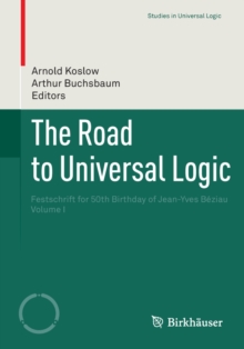 The Road to Universal Logic : Festschrift for 50th Birthday of Jean-Yves Beziau  Volume I