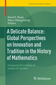 A Delicate Balance: Global Perspectives on Innovation and Tradition in the History of Mathematics : A Festschrift in Honor of Joseph W. Dauben