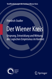 Der Wiener Kreis : Ursprung, Entwicklung und Wirkung des Logischen Empirismus im Kontext