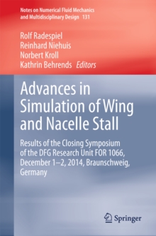 Advances in Simulation of Wing and Nacelle Stall : Results of the Closing Symposium of the DFG Research Unit FOR 1066, December 1-2, 2014, Braunschweig, Germany