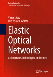 Elastic Optical Networks : Architectures, Technologies, and Control