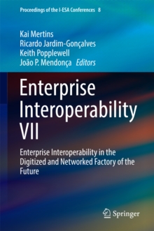 Enterprise Interoperability VII : Enterprise Interoperability in the Digitized and Networked Factory of the Future