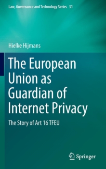 The European Union as Guardian of Internet Privacy : The Story of Art 16 TFEU