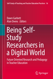 Being Self-Study Researchers in a Digital World : Future Oriented Research and Pedagogy in Teacher Education