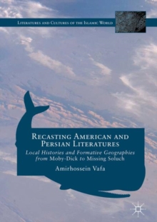 Recasting American and Persian Literatures : Local Histories and Formative Geographies from Moby-Dick to Missing Soluch