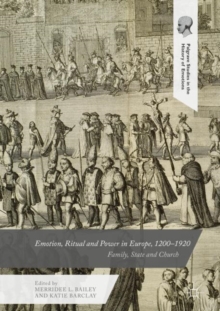 Emotion, Ritual and Power in Europe, 1200-1920 : Family, State and Church