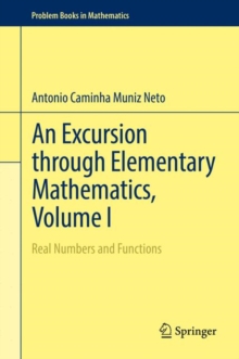 An Excursion through Elementary Mathematics, Volume I : Real Numbers and Functions