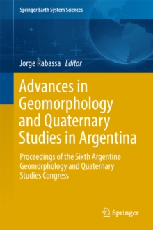 Advances in Geomorphology and Quaternary Studies in Argentina : Proceedings of the Sixth Argentine Geomorphology and Quaternary Studies Congress