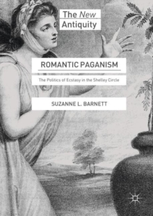 Romantic Paganism : The Politics of Ecstasy in the Shelley Circle