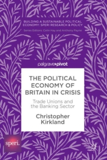 The Political Economy of Britain in Crisis : Trade Unions and the Banking Sector
