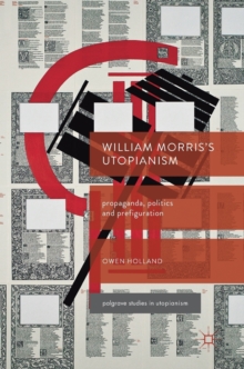 William Morris’s Utopianism : Propaganda, Politics and Prefiguration