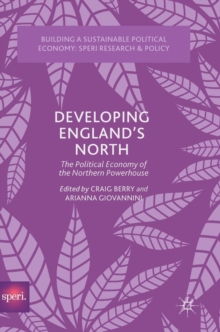 Developing England’s North : The Political Economy of the Northern Powerhouse