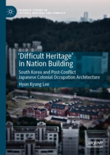 'Difficult Heritage' in Nation Building : South Korea and Post-Conflict Japanese Colonial Occupation Architecture