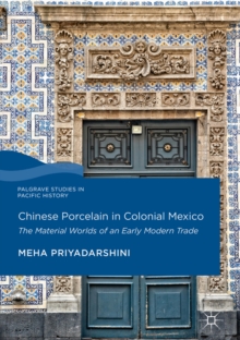 Chinese Porcelain in Colonial Mexico : The Material Worlds of an Early Modern Trade