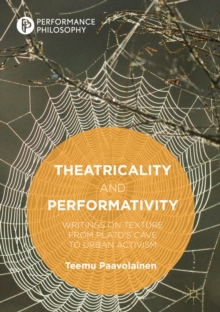 Theatricality and Performativity : Writings on Texture from Plato's Cave to Urban Activism