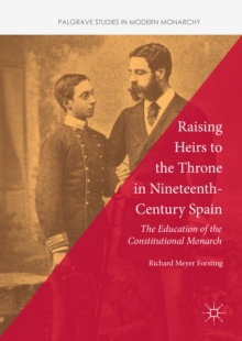 Raising Heirs to the Throne in Nineteenth-Century Spain : The Education of the Constitutional Monarch