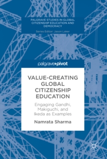 Value-Creating Global Citizenship Education : Engaging Gandhi, Makiguchi, and Ikeda as Examples