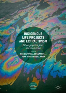 Indigenous Life Projects and Extractivism : Ethnographies from South America