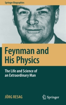 Feynman and His Physics : The Life and Science of an Extraordinary Man