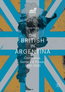 The British in Argentina : Commerce, Settlers and Power, 1800-2000