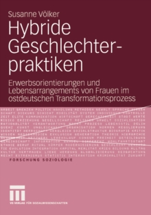 Hybride Geschlechterpraktiken : Erwerbsorientierungen und Lebensarrangements von Frauen im ostdeutschen Transformationsprozess
