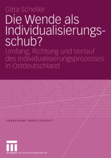 Die Wende als Individualisierungsschub? : Umfang, Richtung und Verlauf des Individualisierungsprozesses in Ostdeutschland